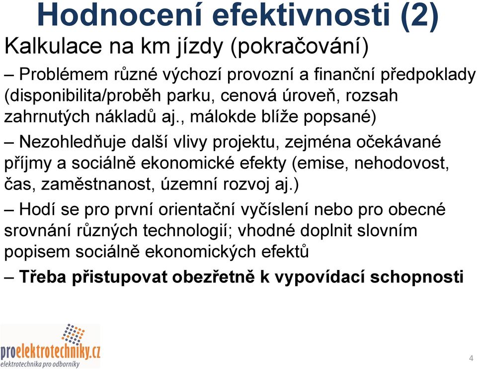 , málokde blíže popsané) Nezohledňuje další vlivy projektu, zejména očekávané příjmy a sociálně ekonomické efekty (emise, nehodovost, čas,