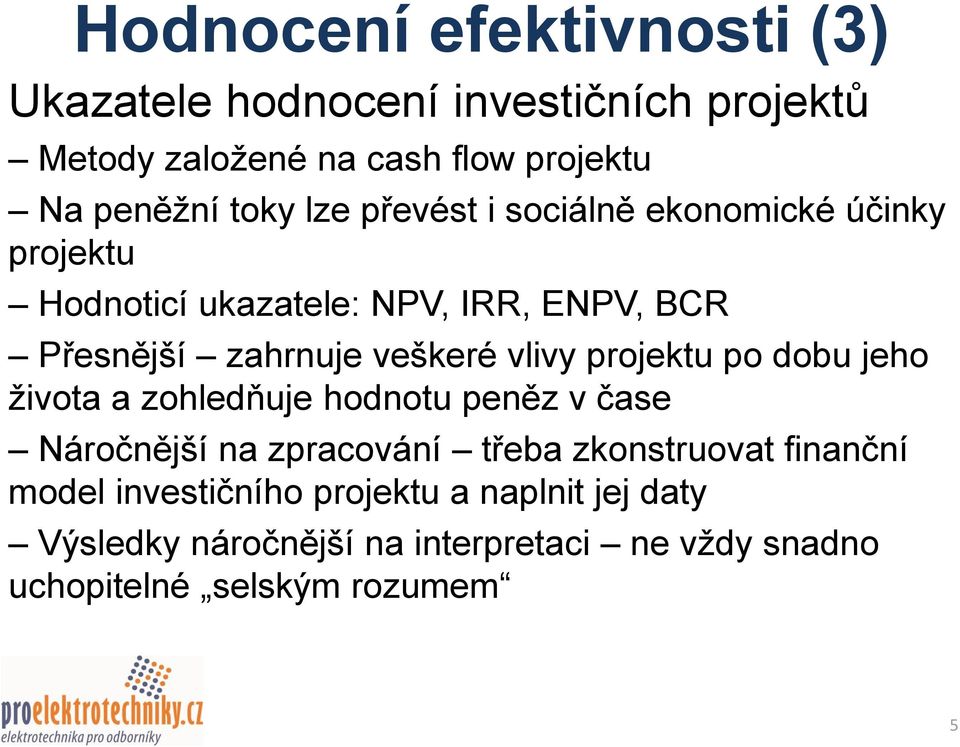 vlivy projektu po dobu jeho života a zohledňuje hodnotu peněz v čase Náročnější na zpracování třeba zkonstruovat finanční