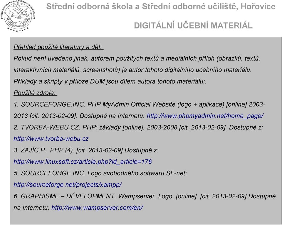 2013-02-09]. Dostupné na Internetu: http://www.phpmyadmin.net/home_page/ 2. TVORBA-WEBU.CZ. PHP: základy [online]. 2003-2008 [cit. 2013-02-09]. Dostupné z: http://www.tvorba-webu.cz 3. ZAJÍC,P.