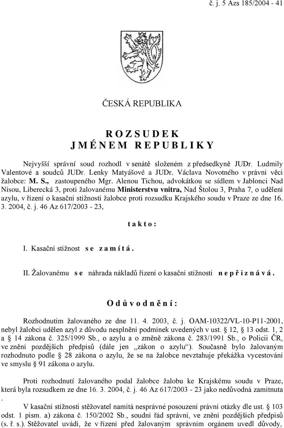 Alenou Tichou, advokátkou se sídlem v Jablonci Nad Nisou, Liberecká 3, proti žalovanému Ministerstvu vnitra, Nad Štolou 3, Praha 7, o udělení azylu, v řízení o kasační stížnosti žalobce proti