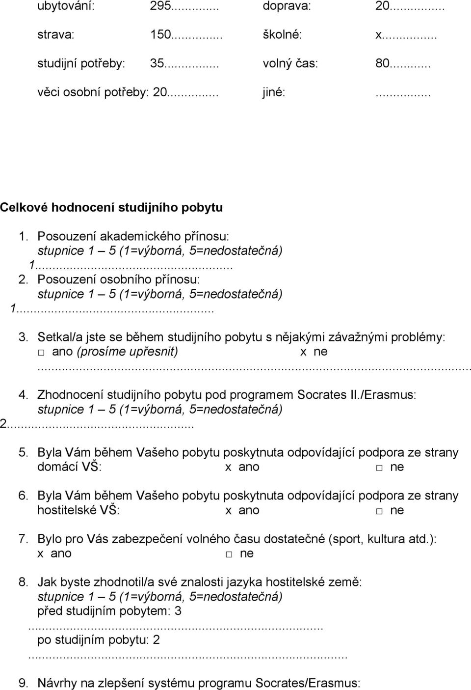 Zhodnocení studijního pobytu pod programem Socrates II./Erasmus: 2... 5. Byla Vám během Vašeho pobytu poskytnuta odpovídající podpora ze strany domácí VŠ: x ano 6.