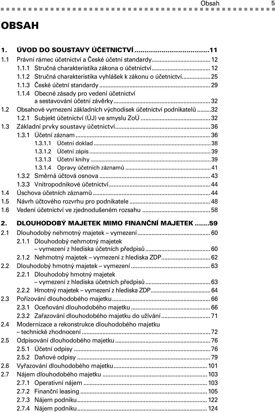 ..32 1.3 Základní prvky soustavy účet nic tví...36 1.3.1 Účetní záznam...36 1.3.1.1 Účetní doklad... 38 1.3.1.2 Účetní zápis... 39 1.3.1.3 Účetní knihy... 39 1.3.1.4 Opravy účetních záznamů... 41 1.3.2 Směrná účtová osnova.