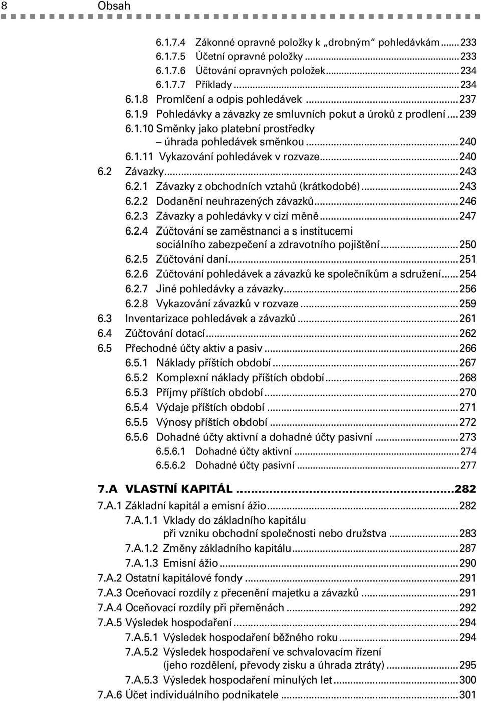..243 6.2.1 Závazky z obchodních vztahů (krátkodobé)...243 6.2.2 Dodanění neuhrazených závazků...246 6.2.3 Závazky a pohledávky v cizí měně...247 6.2.4 Zúčtování se zaměstnanci a s institucemi sociálního zabezpečení a zdravotního pojištění.
