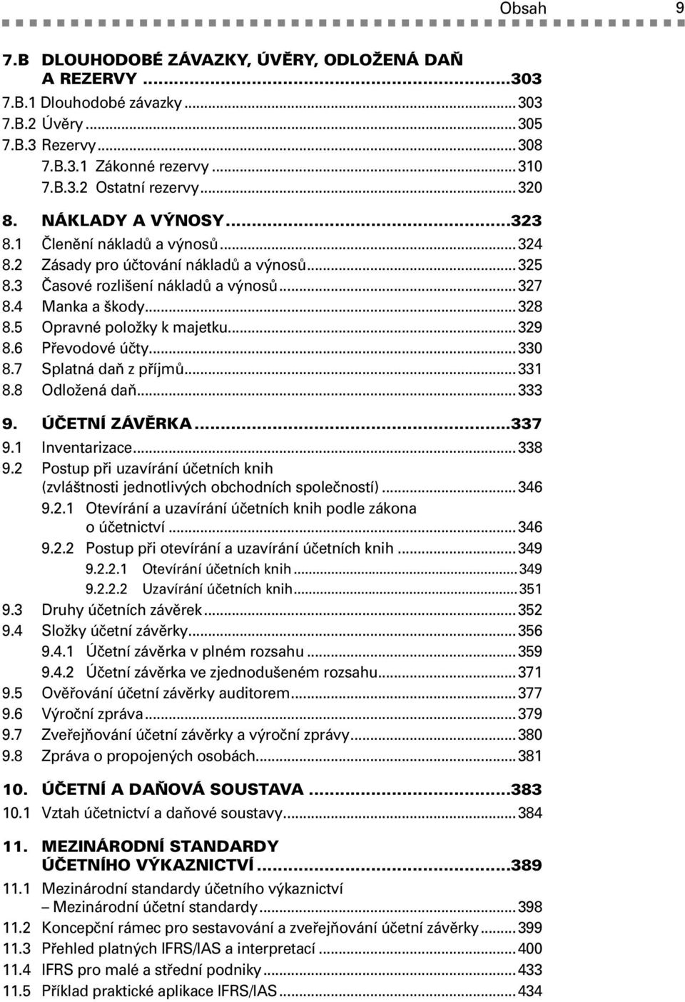 5 Opravné položky k majetku...329 8.6 Převodové účty...330 8.7 Splatná daň z příjmů...331 8.8 Odložená daň...333 9. ÚČETNÍ ZÁVĚRKA...337 9.1 Inventarizace...338 9.