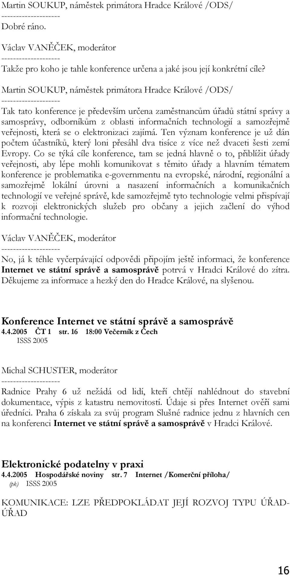 Martin SOUKUP, náměstek primátora Hradce Králové /ODS/ -------------------- Tak tato konference je především určena zaměstnancům úřadů státní správy a samosprávy, odborníkům z oblasti informačních