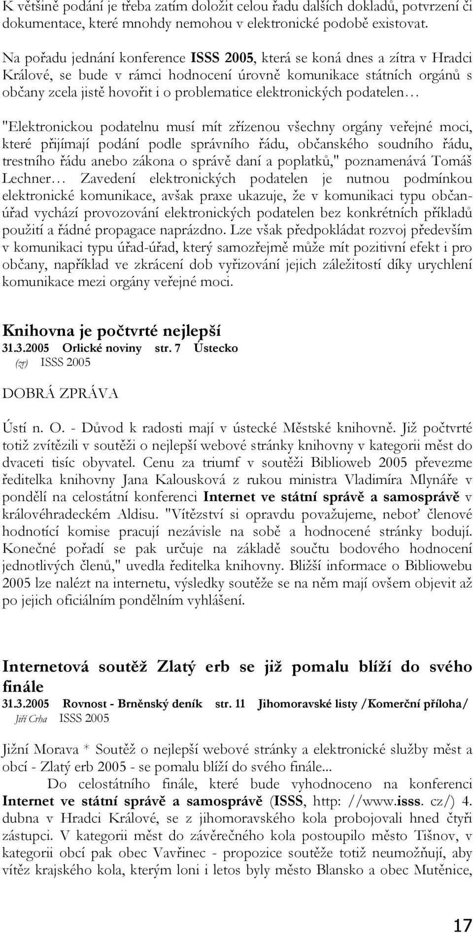 elektronických podatelen "Elektronickou podatelnu musí mít zřízenou všechny orgány veřejné moci, které přijímají podání podle správního řádu, občanského soudního řádu, trestního řádu anebo zákona o