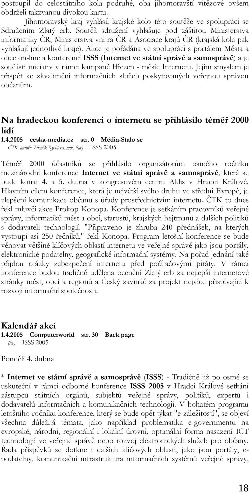 Akce je pořádána ve spolupráci s portálem Města a obce on-line a konferencí ISSS (Internet ve státní správě a samosprávě) a je součástí iniciativ v rámci kampaně Březen - měsíc Internetu.