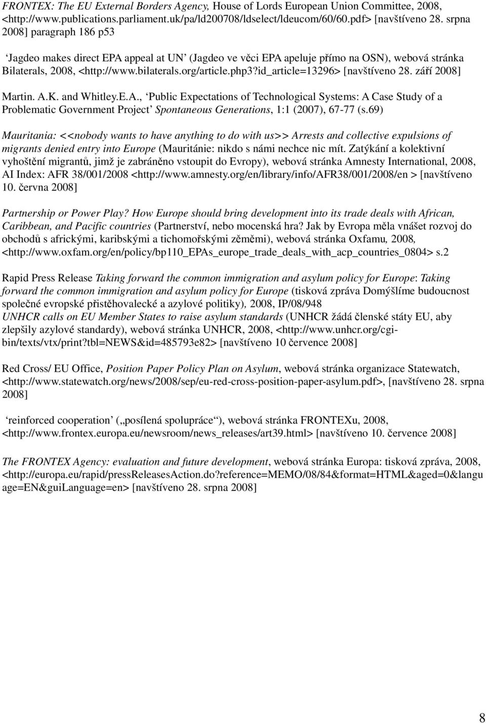 id_article=13296> [navštíveno 28. září 2008] Martin. A.K. and Whitley.E.A., Public Expectations of Technological Systems: A Case Study of a Problematic Government Project Spontaneous Generations, 1:1 (2007), 67-77 (s.