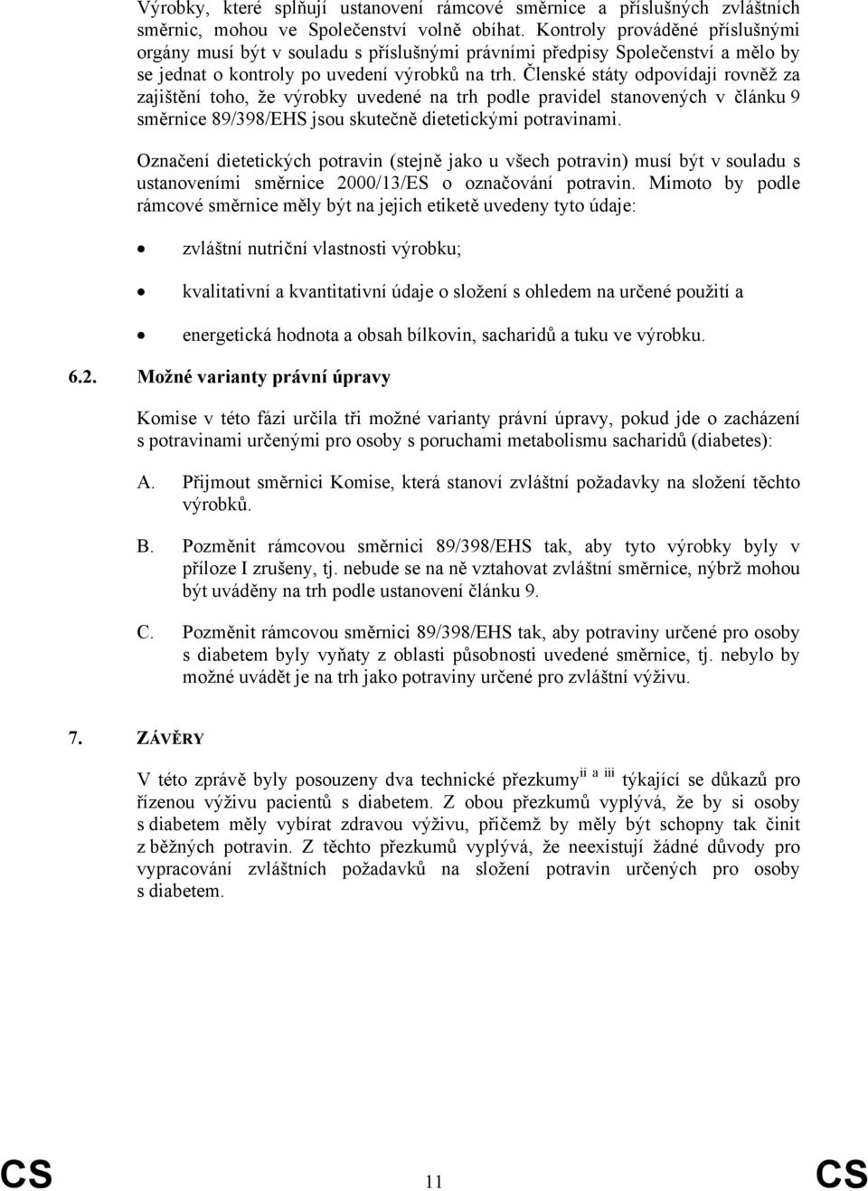 Členské státy odpovídají rovněž za zajištění toho, že výrobky uvedené na trh podle pravidel stanovených v článku 9 směrnice 89/398/EHS jsou skutečně dietetickými potravinami.