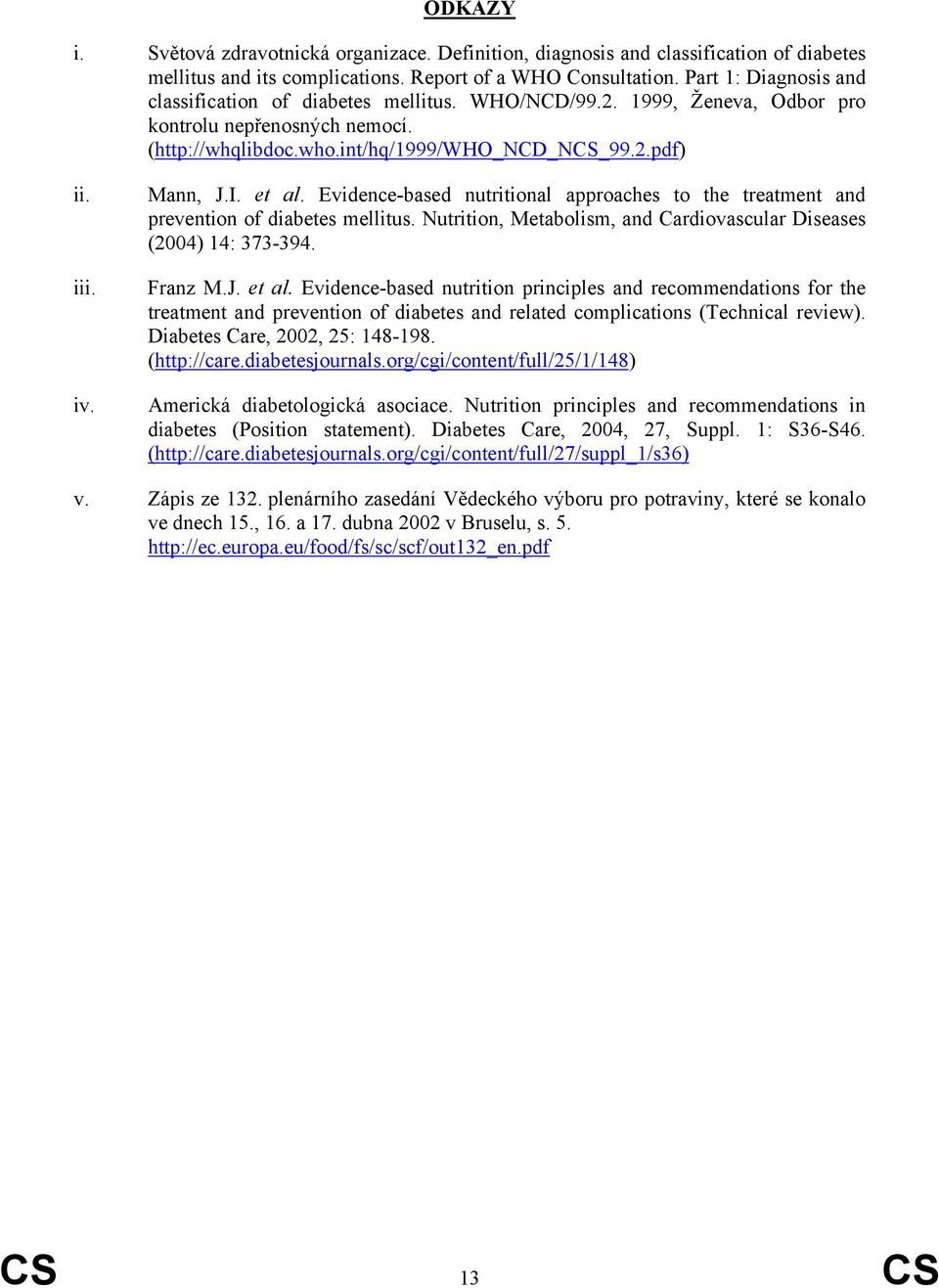 Mann, J.I. et al. Evidence-based nutritional approaches to the treatment and prevention of diabetes mellitus. Nutrition, Metabolism, and Cardiovascular Diseases (2004) 14: 373-394. Franz M.J. et al. Evidence-based nutrition principles and recommendations for the treatment and prevention of diabetes and related complications (Technical review).