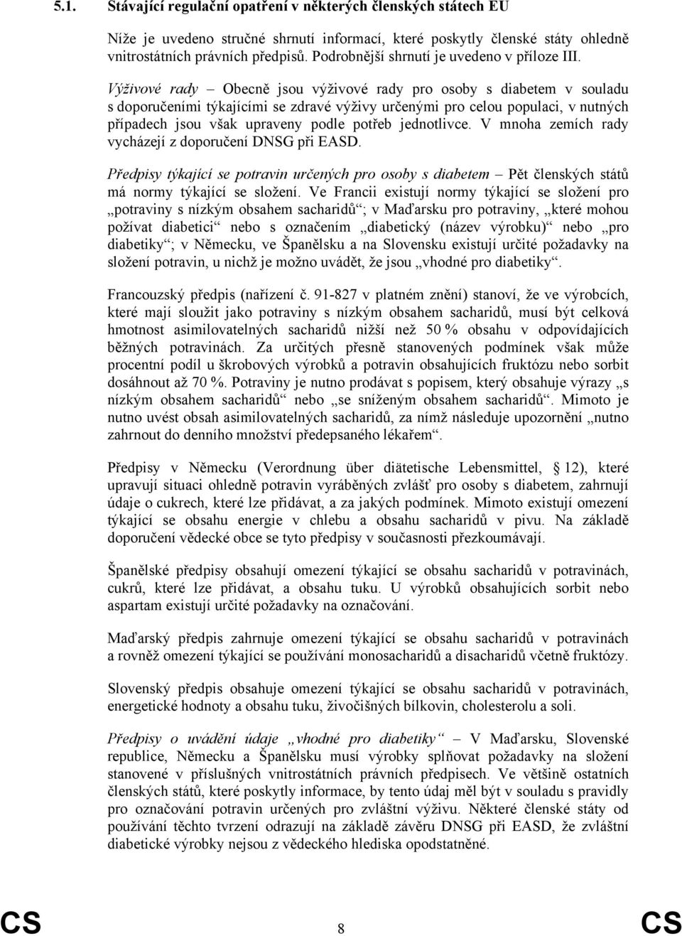 Výživové rady Obecně jsou výživové rady pro osoby s diabetem v souladu s doporučeními týkajícími se zdravé výživy určenými pro celou populaci, v nutných případech jsou však upraveny podle potřeb