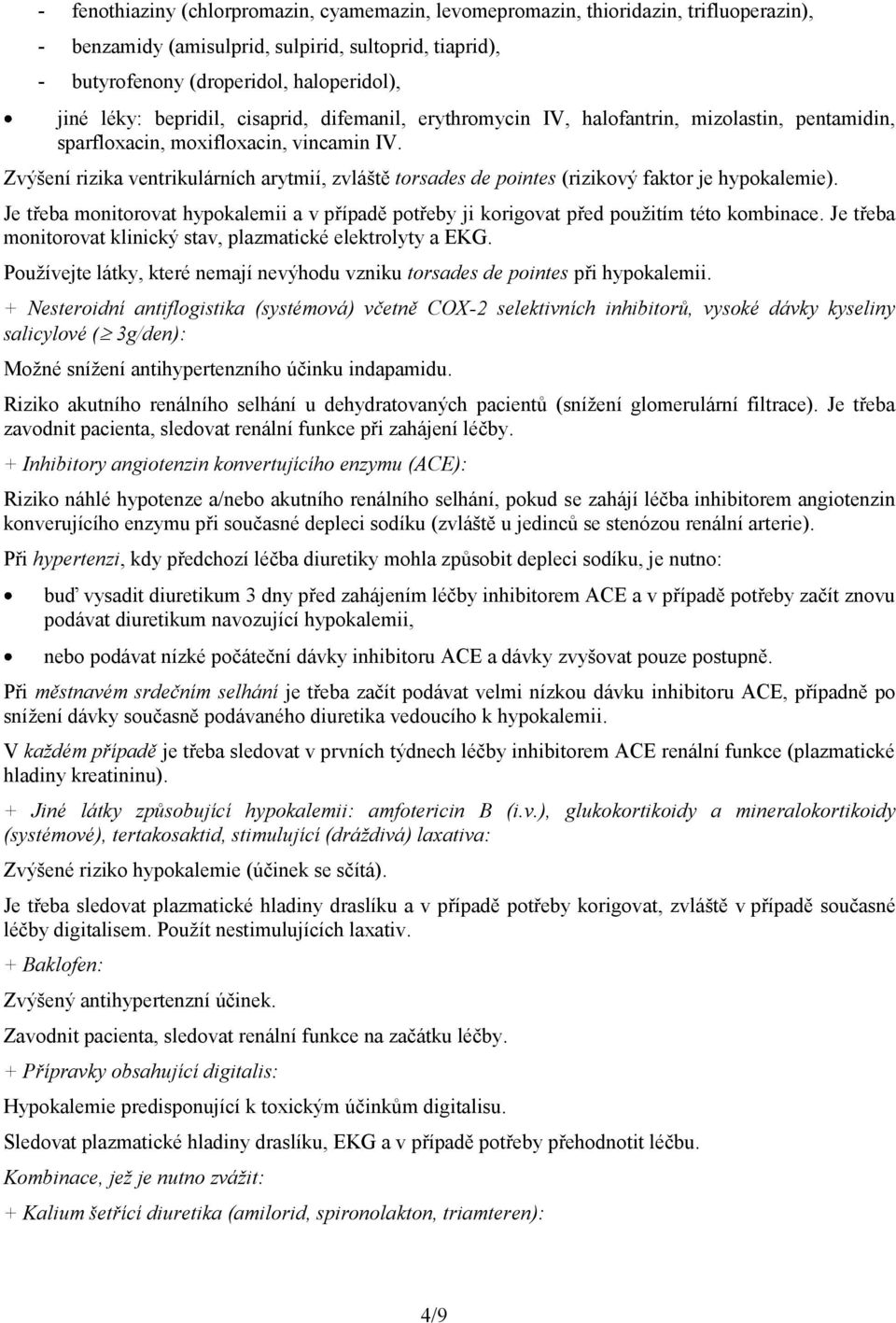 Zvýšení rizika ventrikulárních arytmií, zvláště torsades de pointes (rizikový faktor je hypokalemie). Je třeba monitorovat hypokalemii a v případě potřeby ji korigovat před použitím této kombinace.