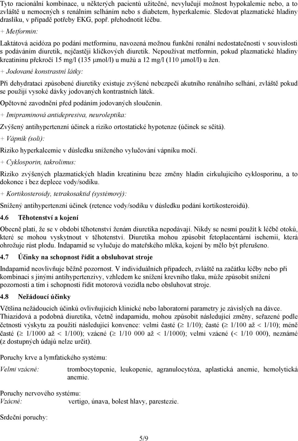 + Metformin: Laktátová acidóza po podání metforminu, navozená možnou funkční renální nedostatečností v souvislosti s podáváním diuretik, nejčastěji kličkových diuretik.