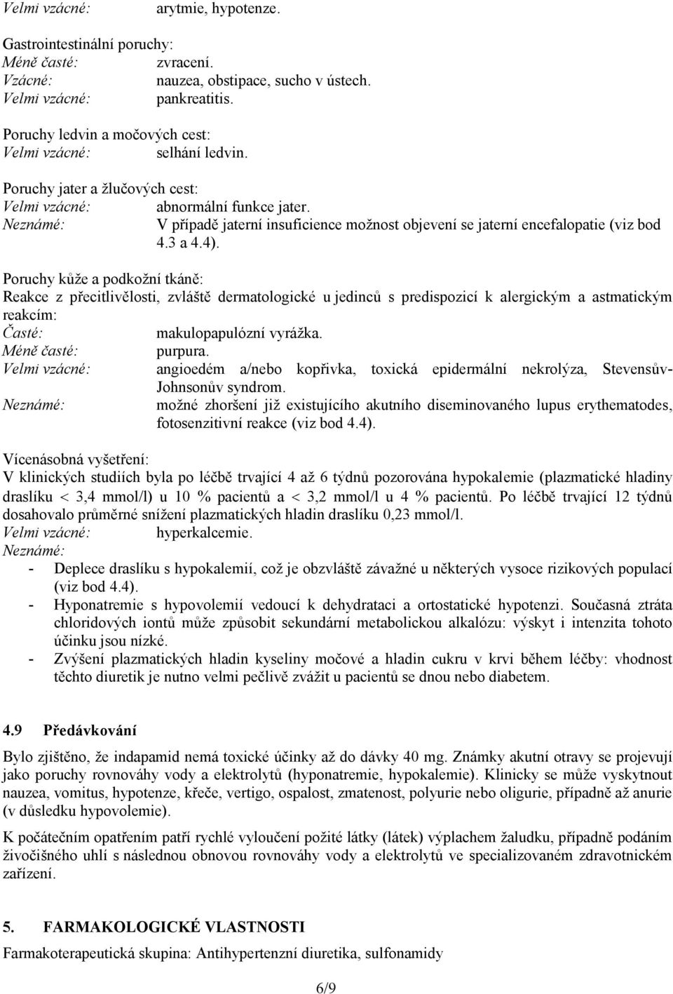 Neznámé: V případě jaterní insuficience možnost objevení se jaterní encefalopatie (viz bod 4.3 a 4.4).