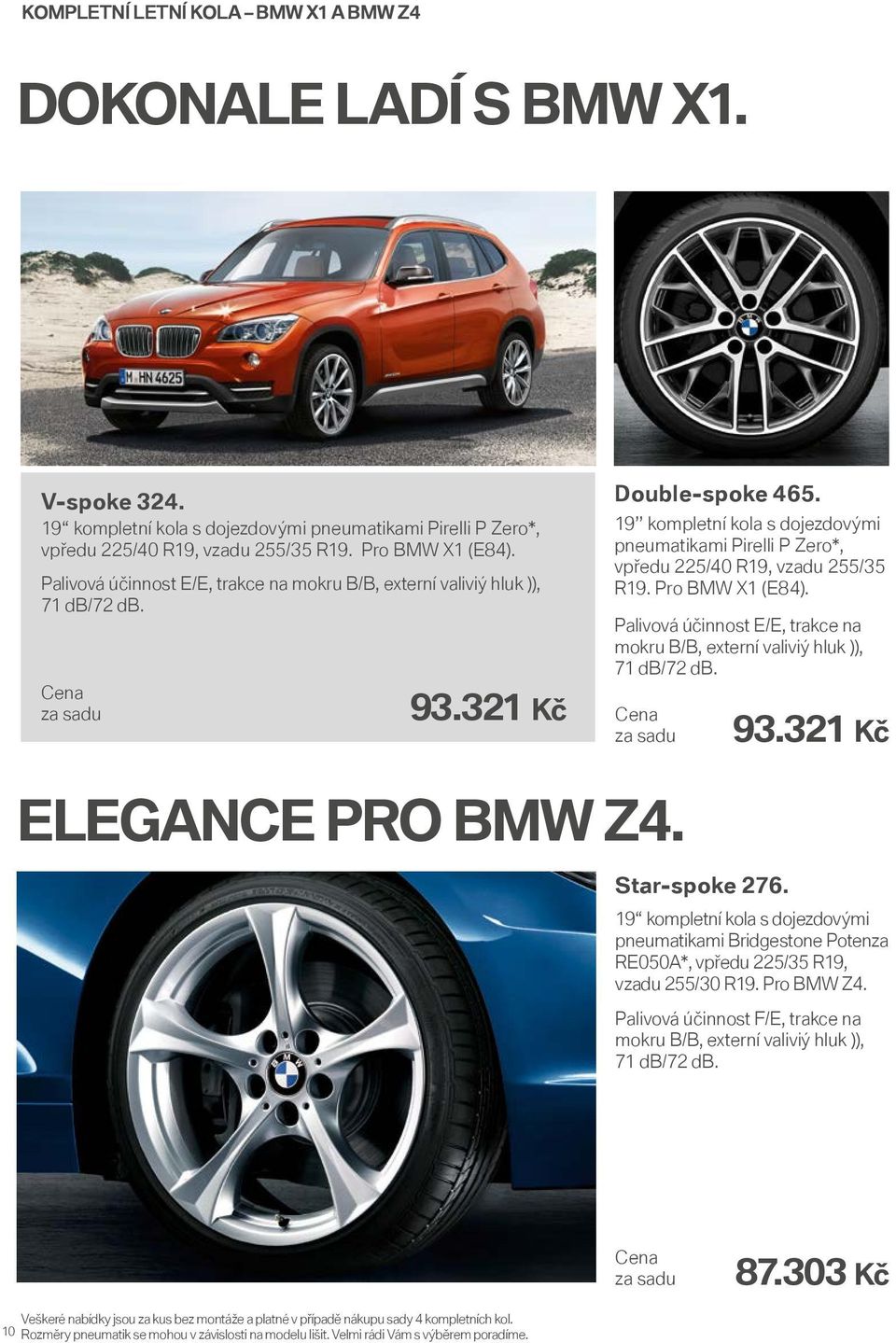 19 kompletní kola s dojezdovými pneumatikami Pirelli P Zero*, vpředu 225/40 R19, vzadu 255/35 R19. Pro BMW X1 (E84). Palivová účinnost E/E, trakce na mokru B/B, externí valiviý hluk )), 71 db/72 db.