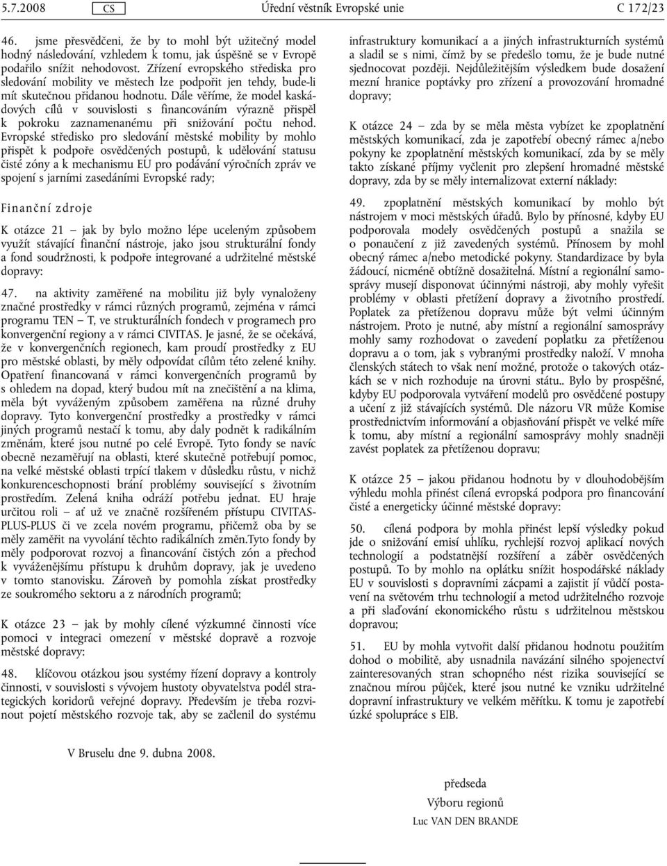 Dále věříme, že model kaskádových cílů v souvislosti s financováním výrazně přispěl k pokroku zaznamenanému při snižování počtu nehod.