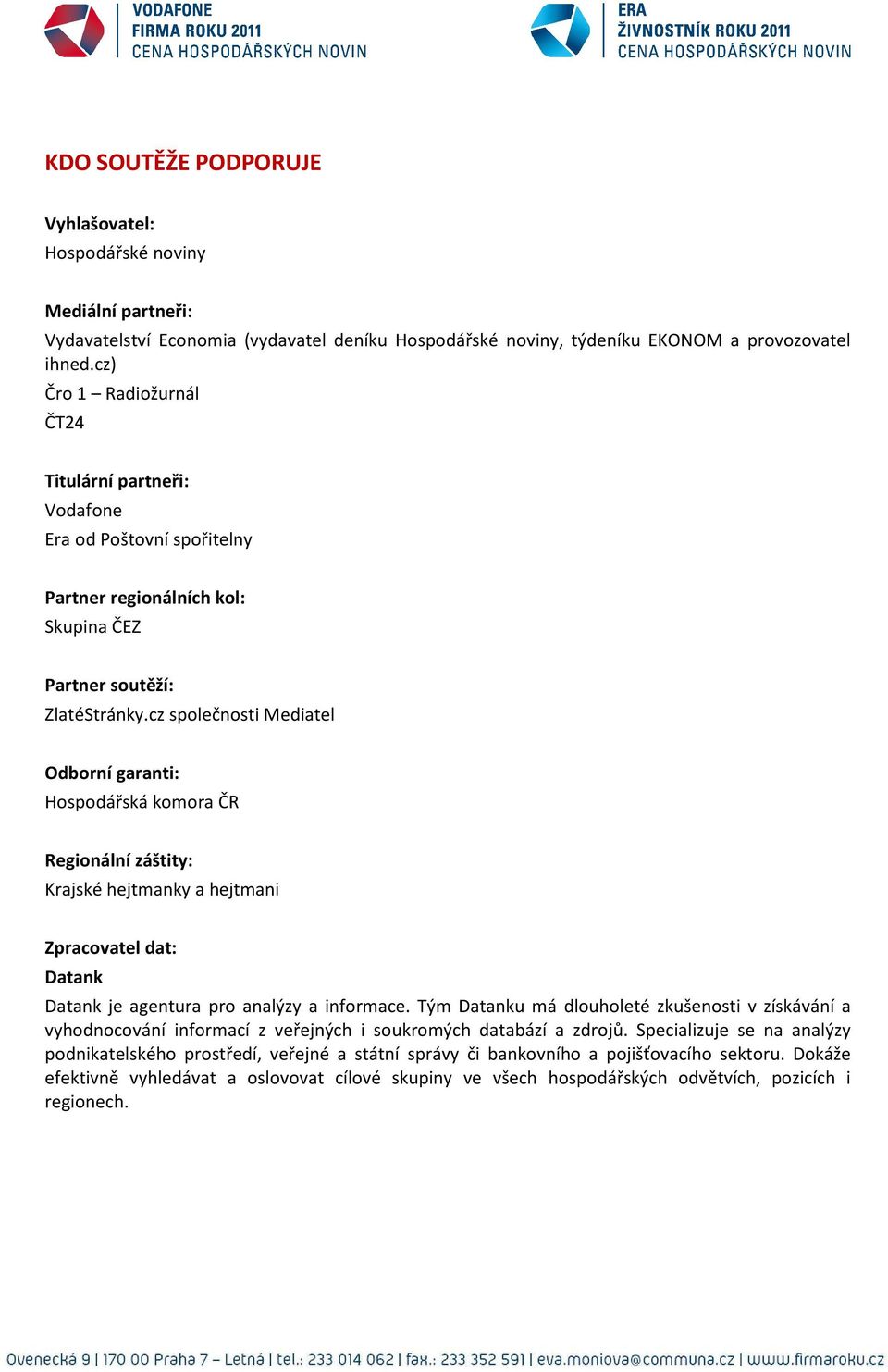 cz společnosti Mediatel Odborní garanti: Hospodářská komora ČR Regionální záštity: Krajské hejtmanky a hejtmani Zpracovatel dat: Datank Datank je agentura pro analýzy a informace.