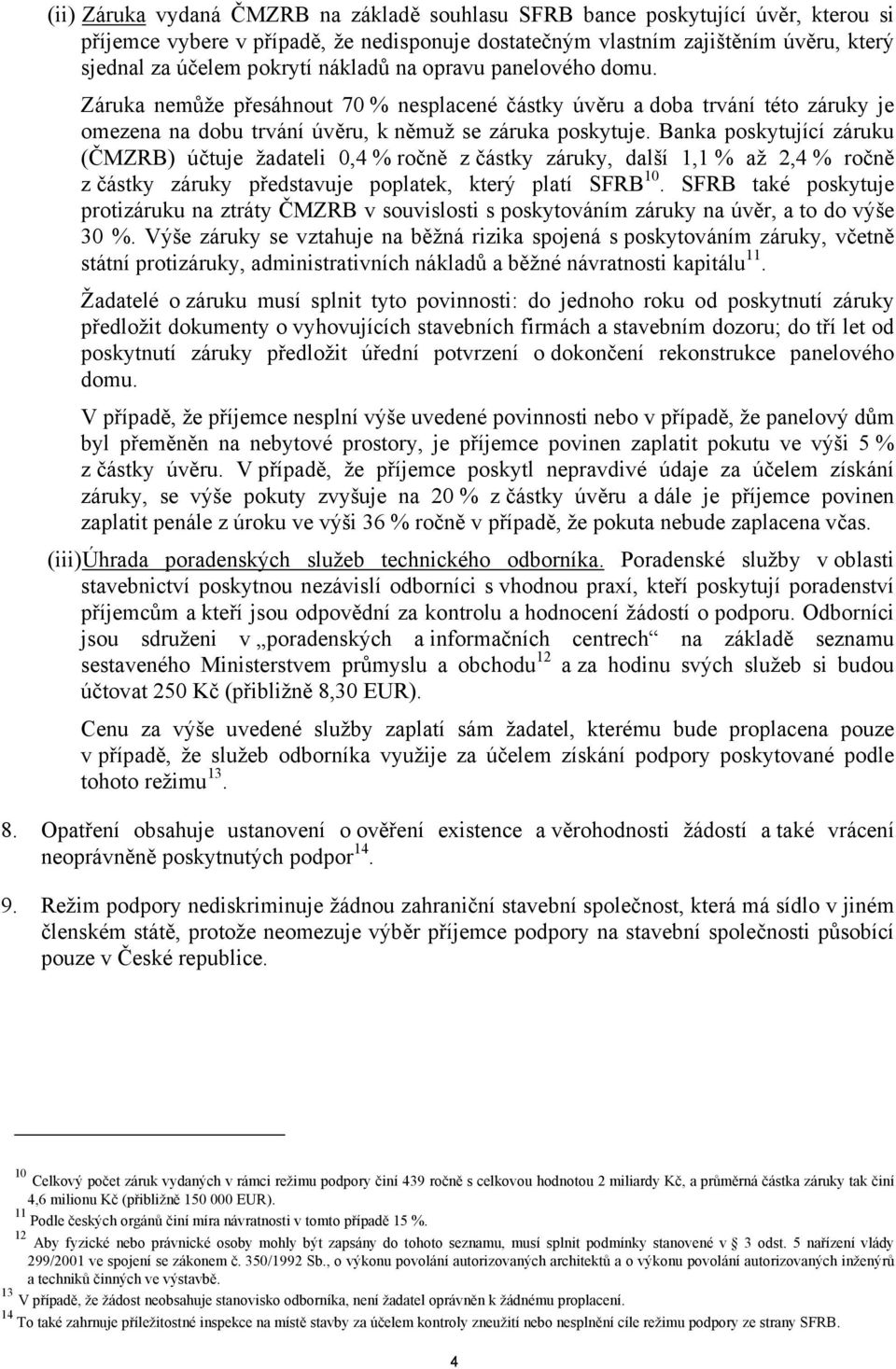 Banka poskytující záruku (ČMZRB) účtuje žadateli 0,4 % ročně z částky záruky, další 1,1 % až 2,4 % ročně z částky záruky představuje poplatek, který platí SFRB 10.