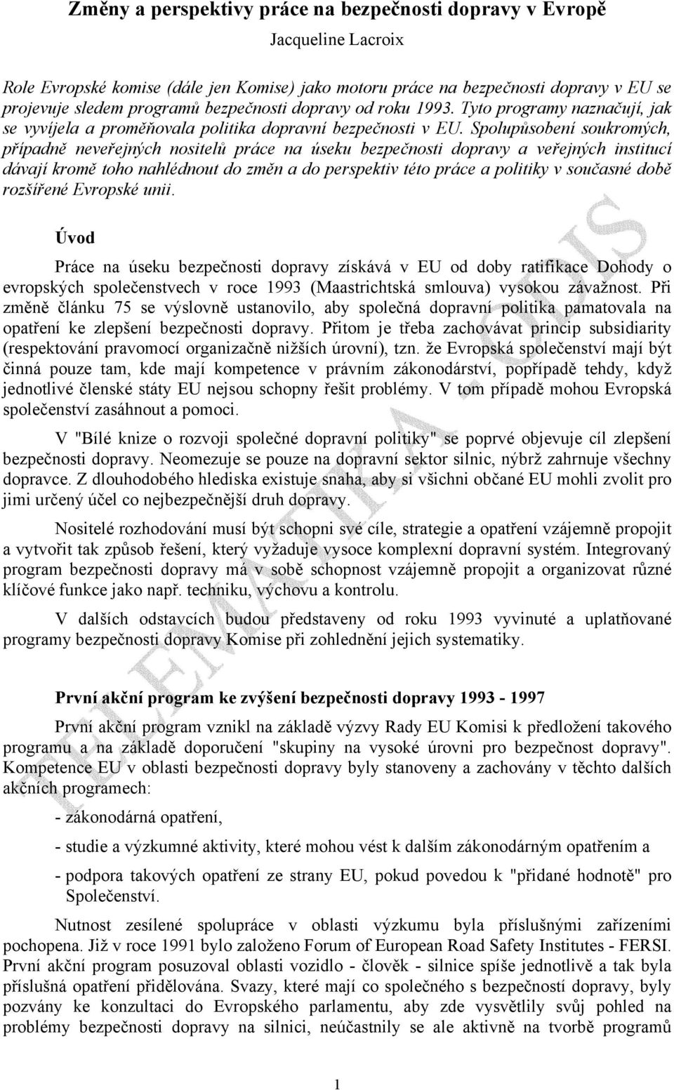 Spolupůsobení soukromých, případně neveřejných nositelů práce na úseku bezpečnosti dopravy a veřejných institucí dávají kromě toho nahlédnout do změn a do perspektiv této práce a politiky v současné