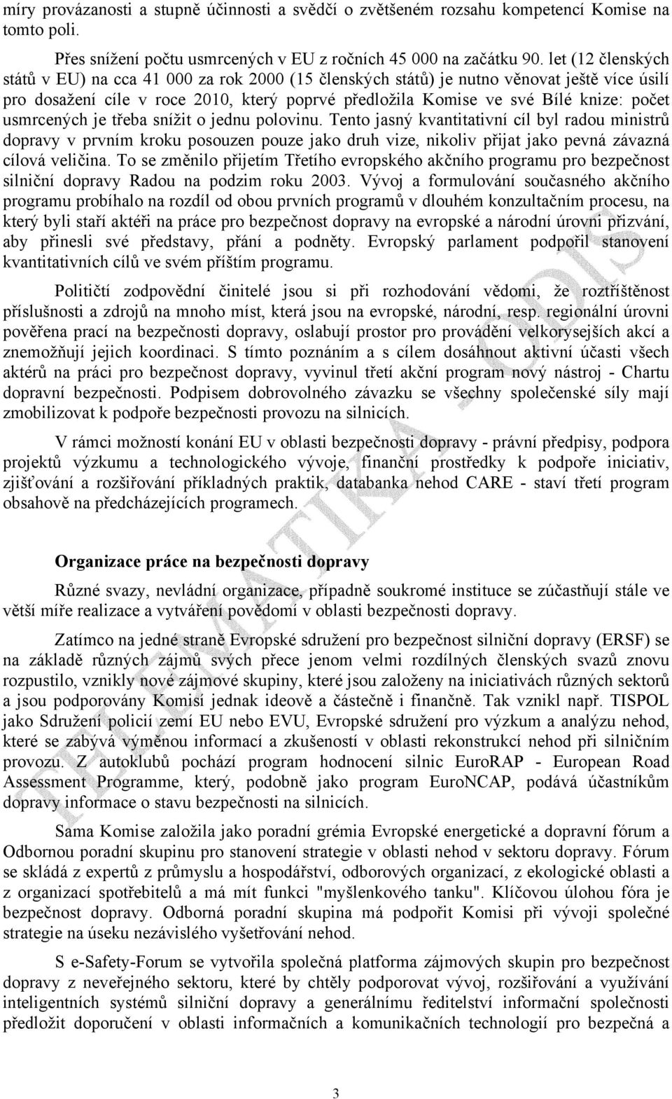 usmrcených je třeba snížit o jednu polovinu. Tento jasný kvantitativní cíl byl radou ministrů dopravy v prvním kroku posouzen pouze jako druh vize, nikoliv přijat jako pevná závazná cílová veličina.