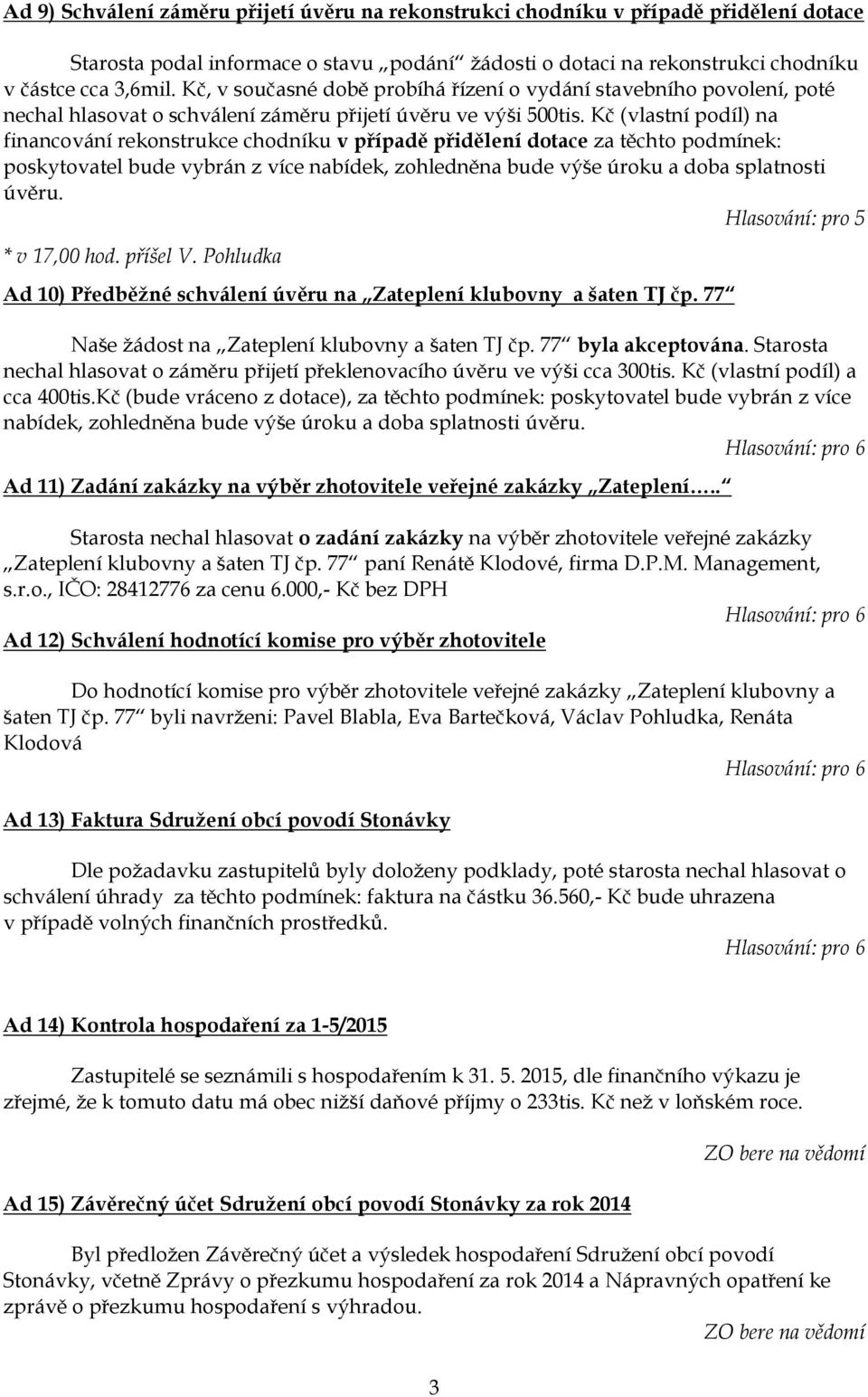 Kč (vlastní podíl) na financování rekonstrukce chodníku v případě přidělení dotace za těchto podmínek: poskytovatel bude vybrán z více nabídek, zohledněna bude výše úroku a doba splatnosti úvěru.