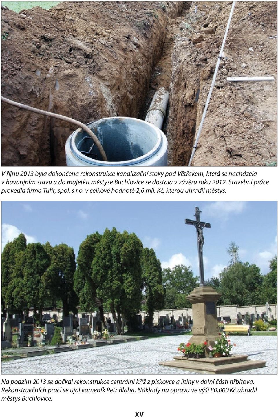 Kč, kterou uhradil městys. Na podzim 2013 se dočkal rekonstrukce centrální kříž z pískovce a litiny v dolní části hřbitova.