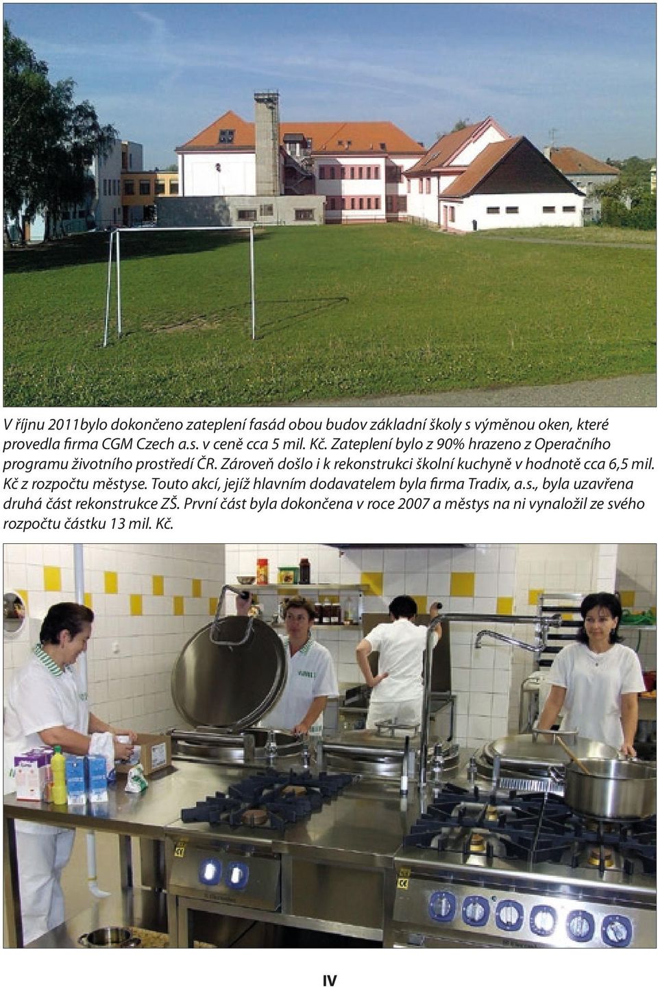 Zároveň došlo i k rekonstrukci školní kuchyně v hodnotě cca 6,5 mil. Kč z rozpočtu městyse.