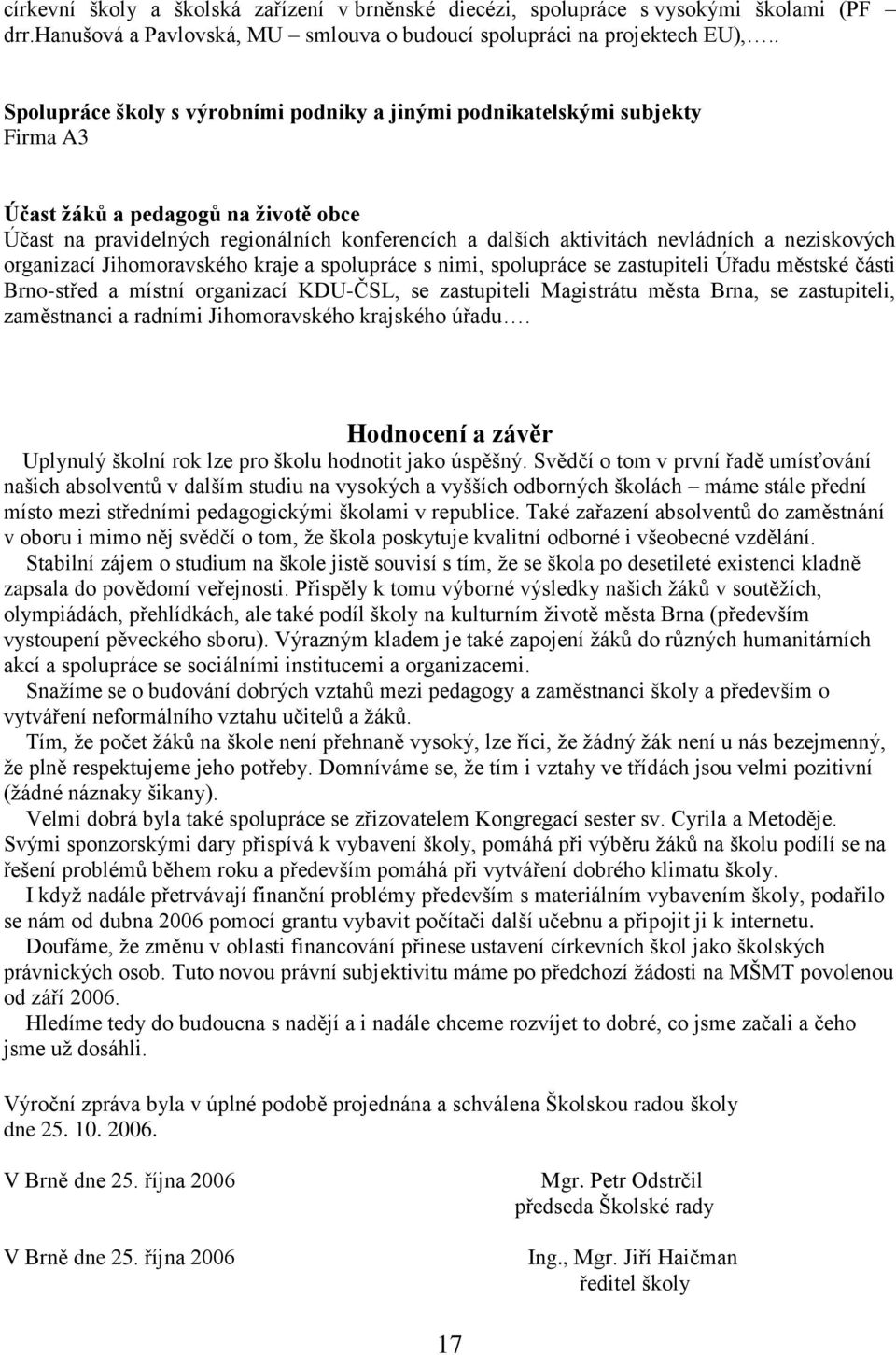 a neziskových organizací Jihomoravského kraje a spolupráce s nimi, spolupráce se zastupiteli Úřadu městské části Brno-střed a místní organizací KDU-ČSL, se zastupiteli Magistrátu města Brna, se