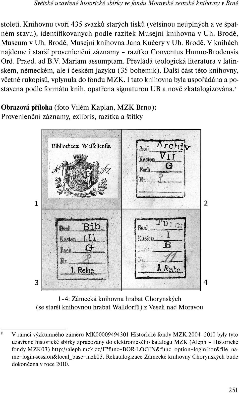 Brodě. V knihách najdeme i starší provenienční záznamy razítko Conventus Hunno-Brodensis Ord. Praed. ad B.V. Mariam assumptam.