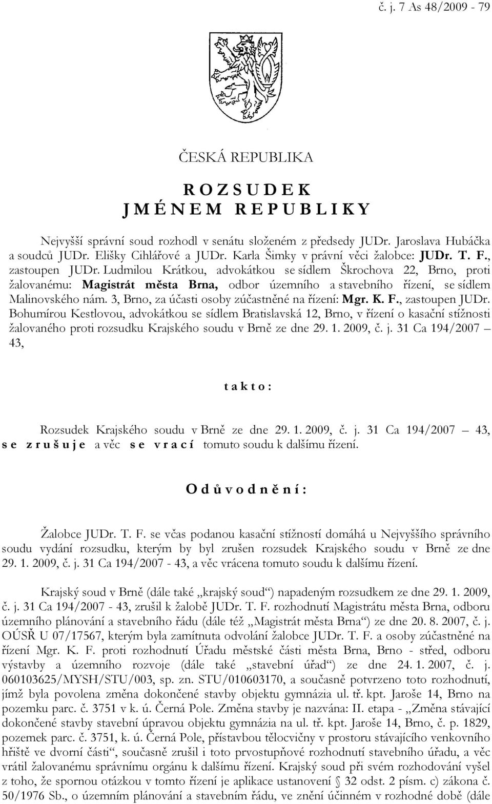 Ludmilou Krátkou, advokátkou se sídlem Škrochova 22, Brno, proti žalovanému: Magistrát města Brna, odbor územního a stavebního řízení, se sídlem Malinovského nám.