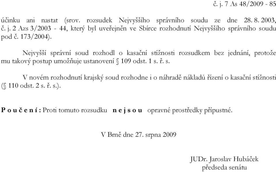 2 s. ř. s.). P o u č e n í : Proti tomuto rozsudku n e j s o u opravné prostředky přípustné. V Brně dne 27. srpna 2009 JUDr.