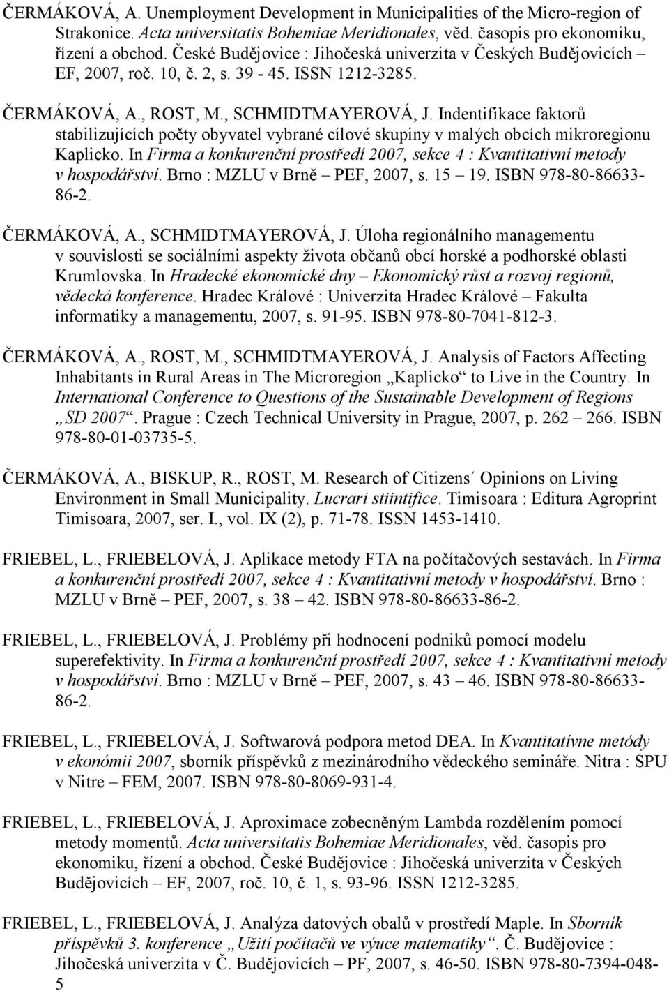 Indentifikace faktorů stabilizujících počty obyvatel vybrané cílové skupiny v malých obcích mikroregionu Kaplicko. In Firma a konkurenční prostředí 2007, sekce 4 : Kvantitativní metody v hospodářství.