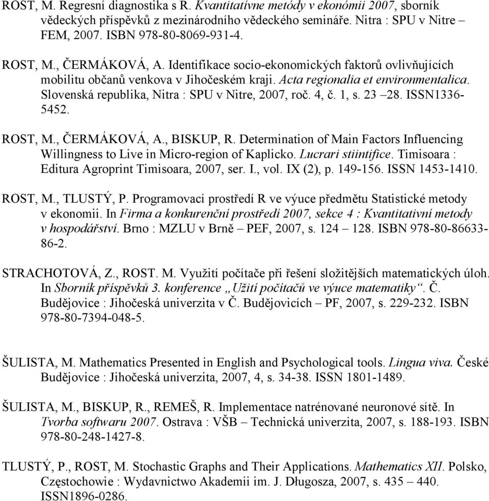 Slovenská republika, Nitra : SPU v Nitre, 2007, roč. 4, č. 1, s. 23 28. ISSN1336-5452. ROST, M., ČERMÁKOVÁ, A., BISKUP, R.