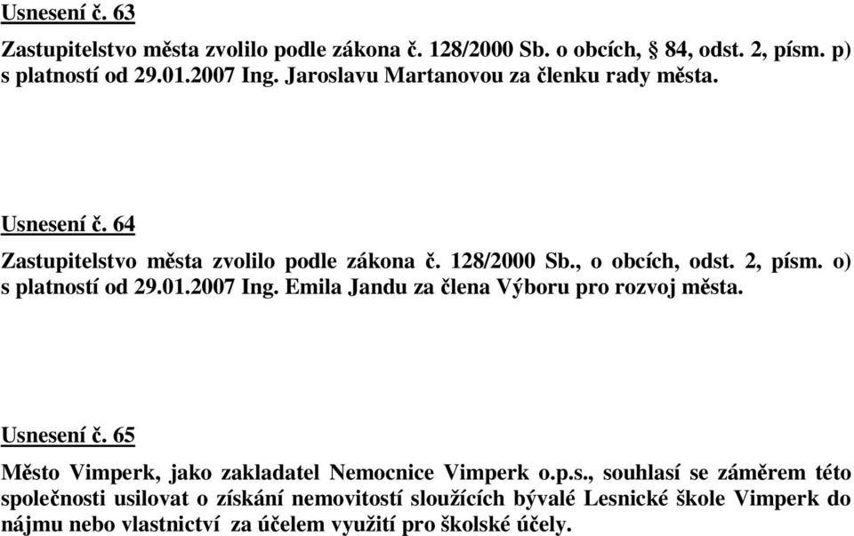 o) s platností od 29.01.2007 Ing. Emila Jandu za lena Výboru pro rozvoj msta. Usnesení. 65 Msto Vimperk, jako zakladatel Nemocnice Vimperk