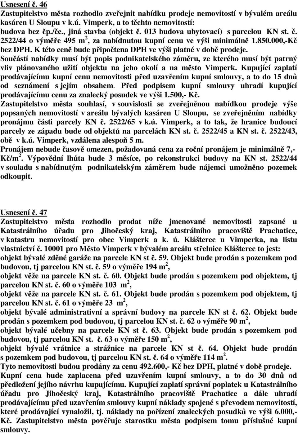 Souástí nabídky musí být popis podnikatelského zámru, ze kterého musí být patrný vliv plánovaného užití objektu na jeho okolí a na msto Vimperk.