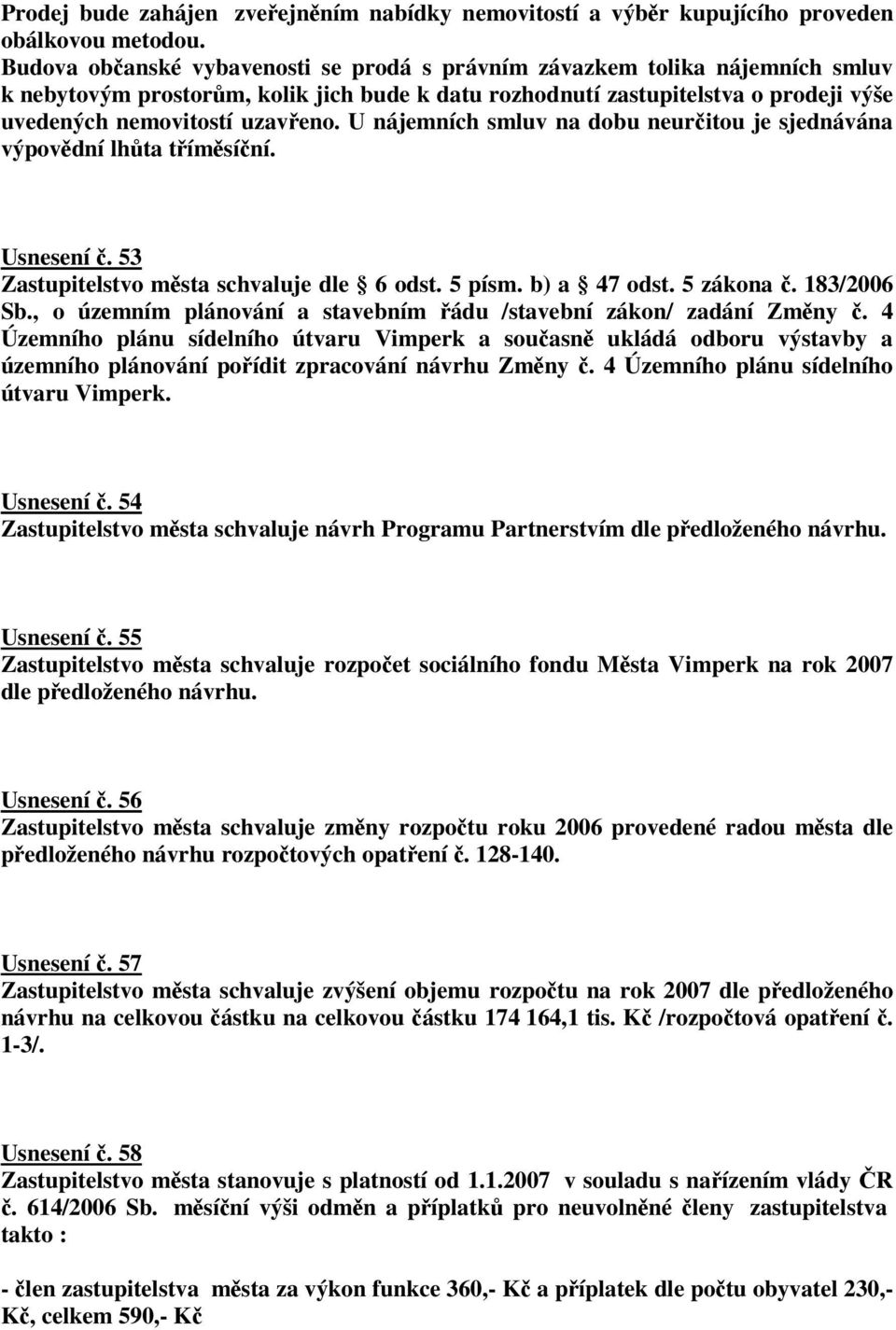 U nájemních smluv na dobu neuritou je sjednávána výpovdní lhta tímsíní. Usnesení. 53 Zastupitelstvo msta schvaluje dle 6 odst. 5 písm. b) a 47 odst. 5 zákona. 183/2006 Sb.