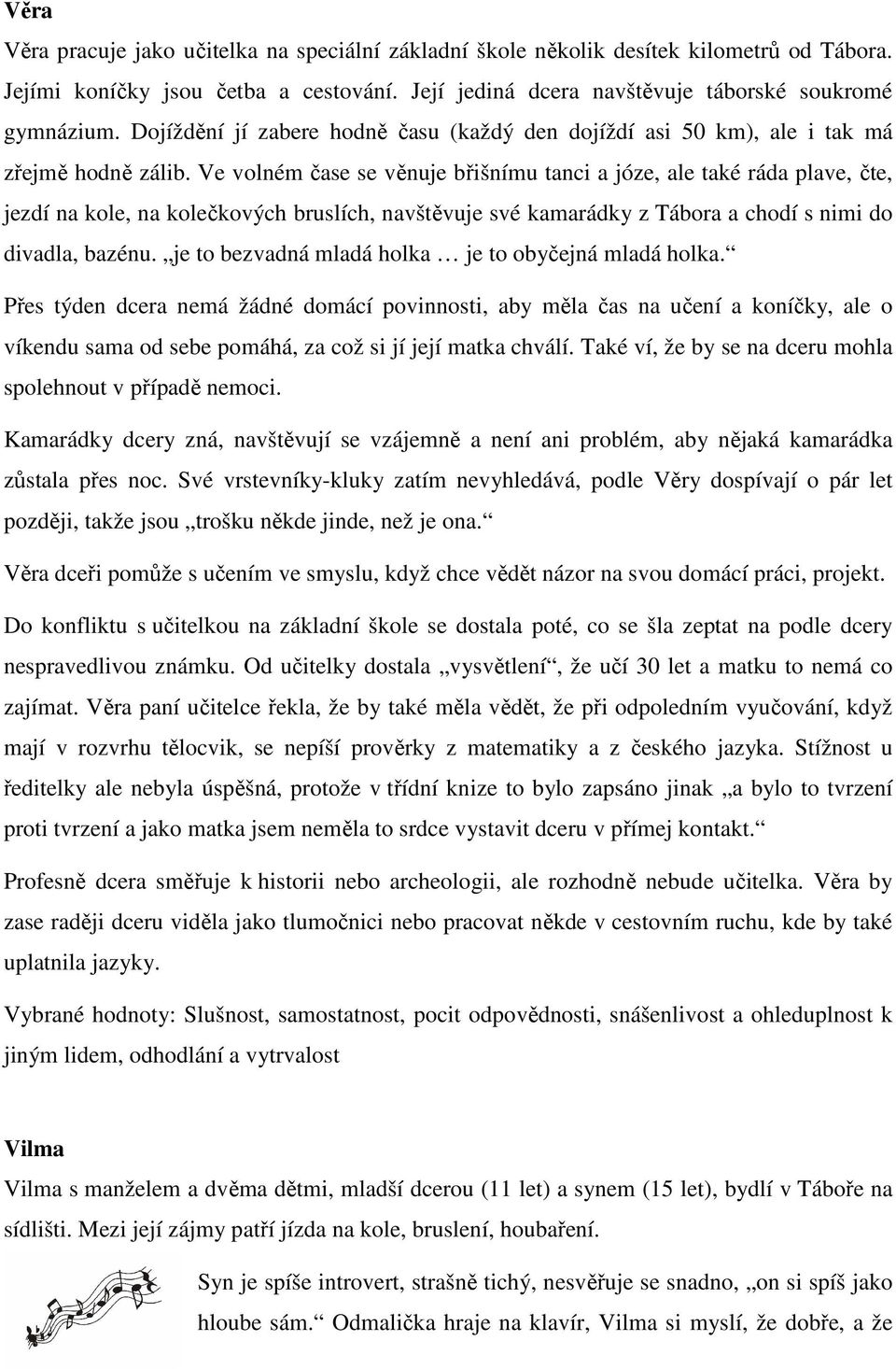 Ve volném čase se věnuje břišnímu tanci a józe, ale také ráda plave, čte, jezdí na kole, na kolečkových bruslích, navštěvuje své kamarádky z Tábora a chodí s nimi do divadla, bazénu.