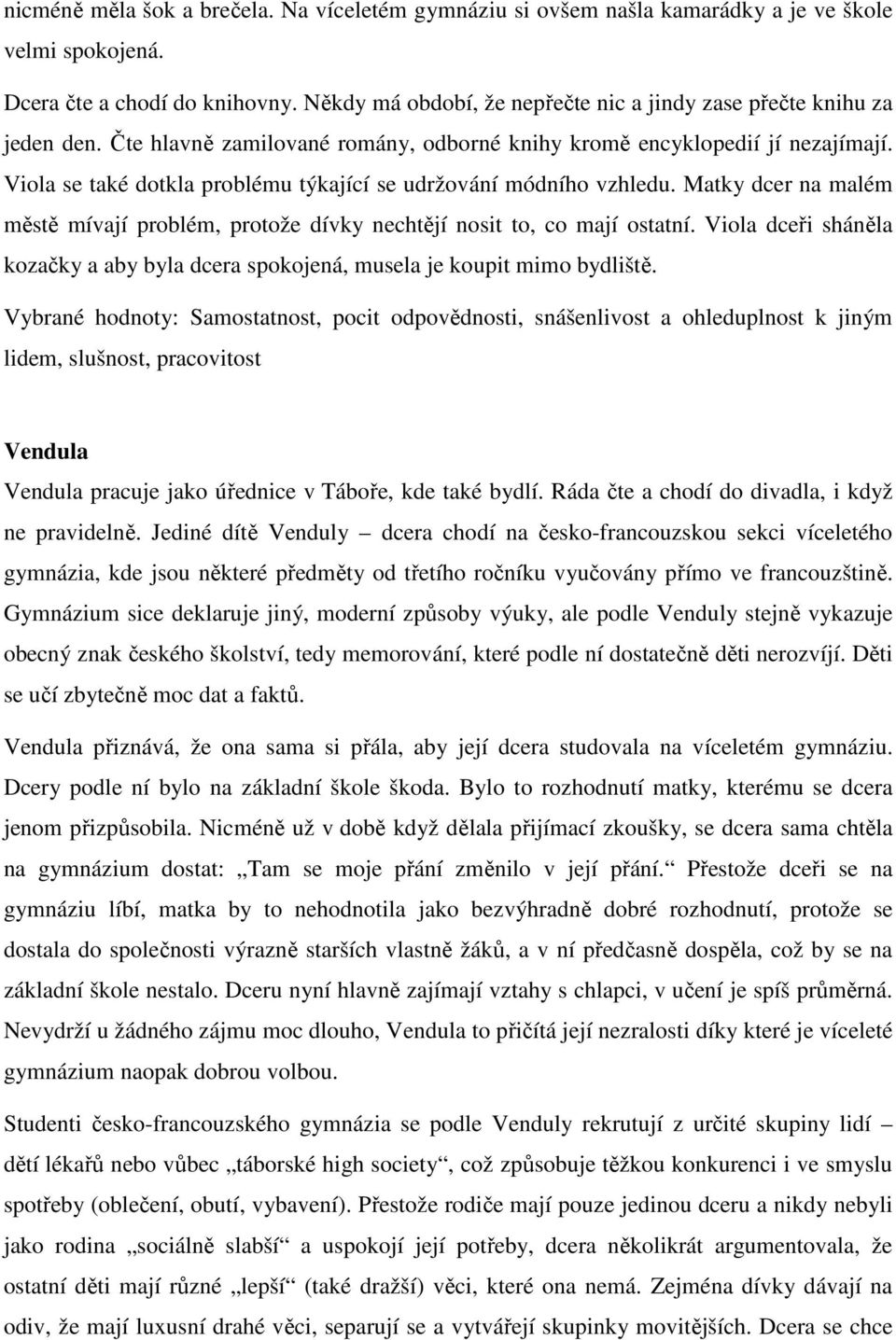 Viola se také dotkla problému týkající se udržování módního vzhledu. Matky dcer na malém městě mívají problém, protože dívky nechtějí nosit to, co mají ostatní.