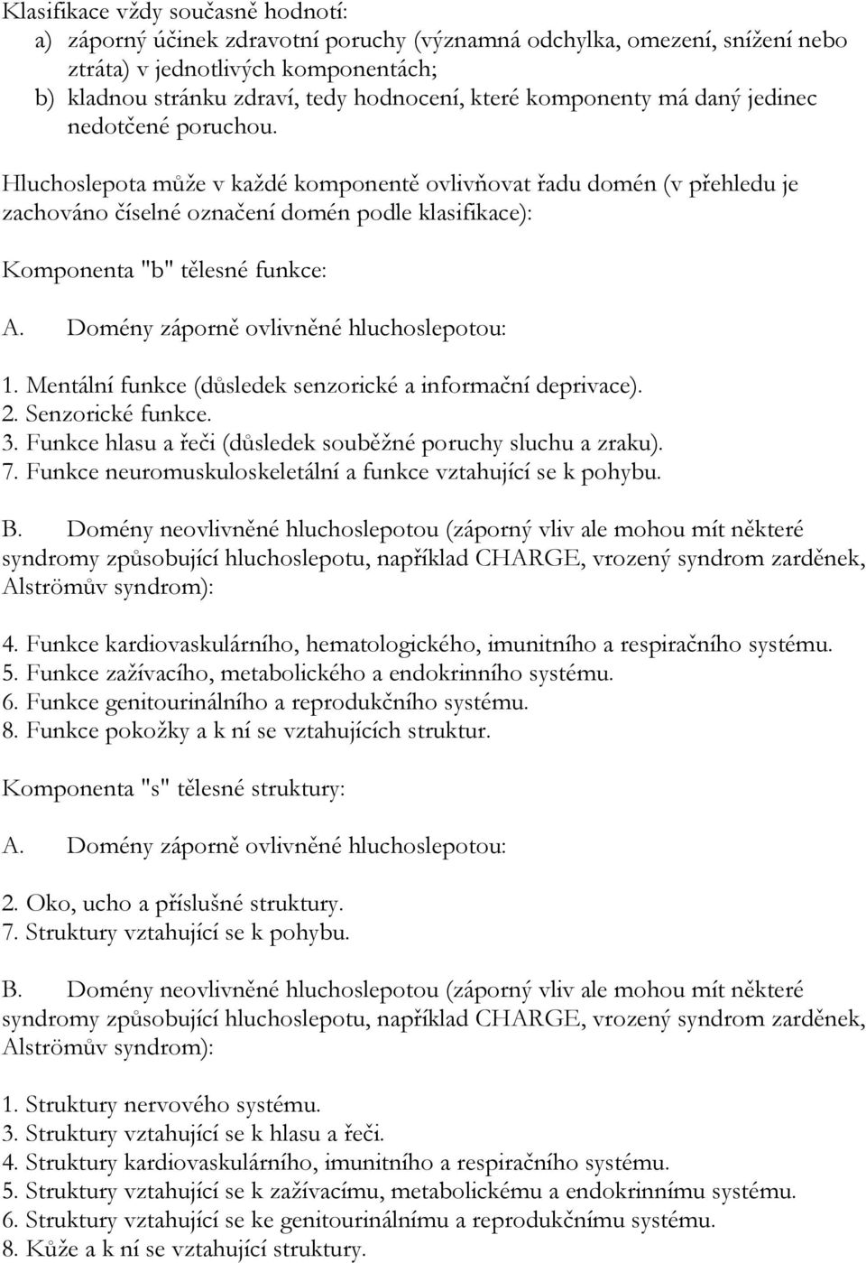 Hluchoslepota můţe v kaţdé komponentě ovlivňovat řadu domén (v přehledu je zachováno číselné označení domén podle klasifikace): Komponenta "b" tělesné funkce: A.