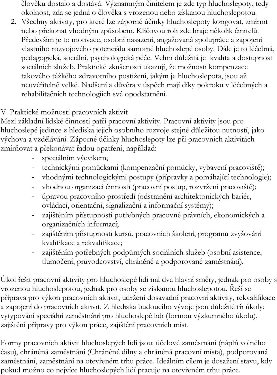 Především je to motivace, osobní nasazení, angaţovaná spolupráce a zapojení vlastního rozvojového potenciálu samotné hluchoslepé osoby. Dále je to léčebná, pedagogická, sociální, psychologická péče.