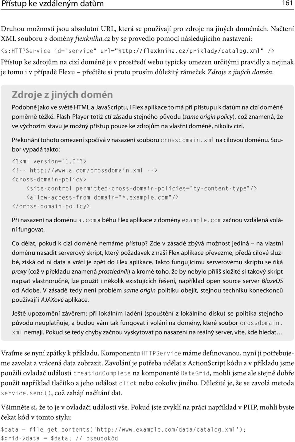 xml /> Přístup ke zdrojům na cizí doméně je v prostředí webu typicky omezen určitými pravidly a nejinak je tomu i v případě Flexu přečtěte si proto prosím důležitý rámeček Zdroje z jiných domén.