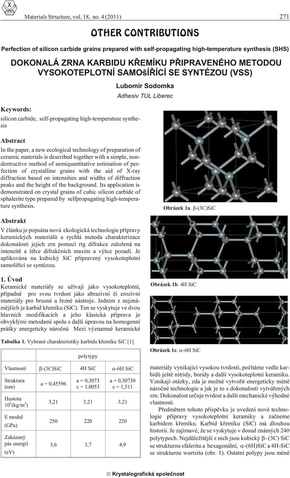 4 (011) 71 sil i con car bide, self-prop a gat ing high-tem per a ture syn the - sis Lubomír Sodomka Adhesiv TUL Liberec Abstract In the pa per, a new eco log i cal tech nol ogy of prep a ra tion of