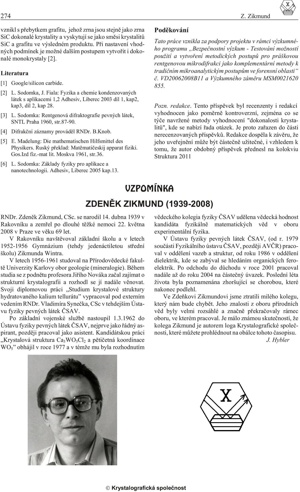 Fiala: Fyzika a chemie kondenzovaných látek s aplikacemi 1, Adhesiv, Liberec 003 díl 1, kap, kap3, díl, kap 8. [3] L. Sodomka: Rentgenová difraktografie pevných látek, SNTL Praha 1960, str.87-90.