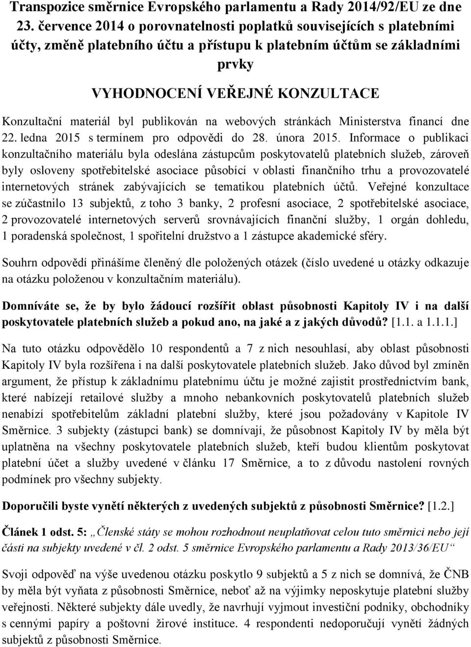 byl publikován na webových stránkách Ministerstva financí dne 22. ledna 2015 s termínem pro odpovědi do 28. února 2015.