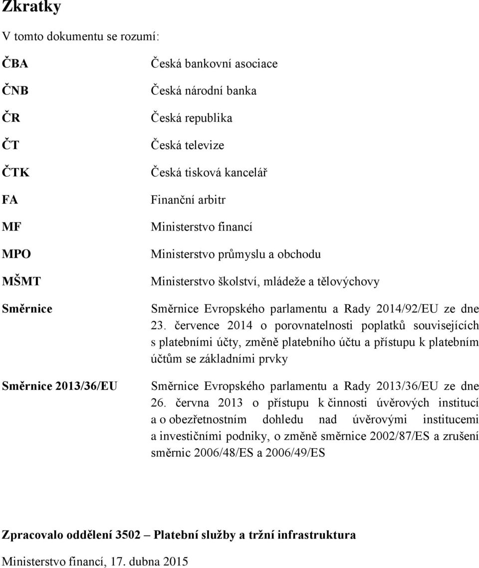 července 2014 o porovnatelnosti poplatků souvisejících s platebními účty, změně platebního účtu a přístupu k platebním účtům se základními prvky Směrnice Evropského parlamentu a Rady 2013/36/EU ze