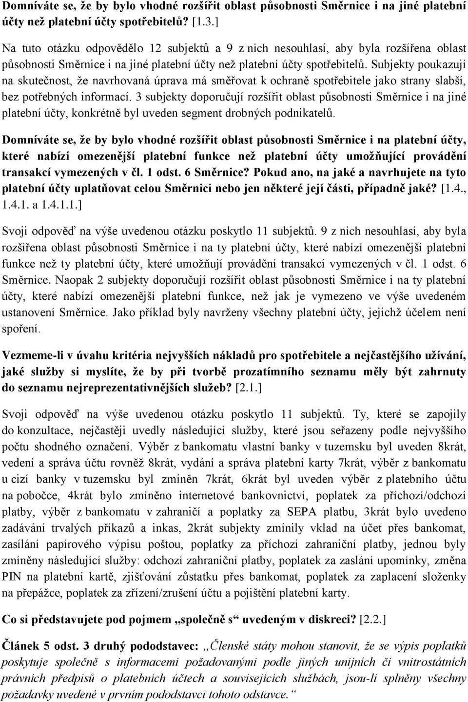 Subjekty poukazují na skutečnost, že navrhovaná úprava má směřovat k ochraně spotřebitele jako strany slabší, bez potřebných informací.