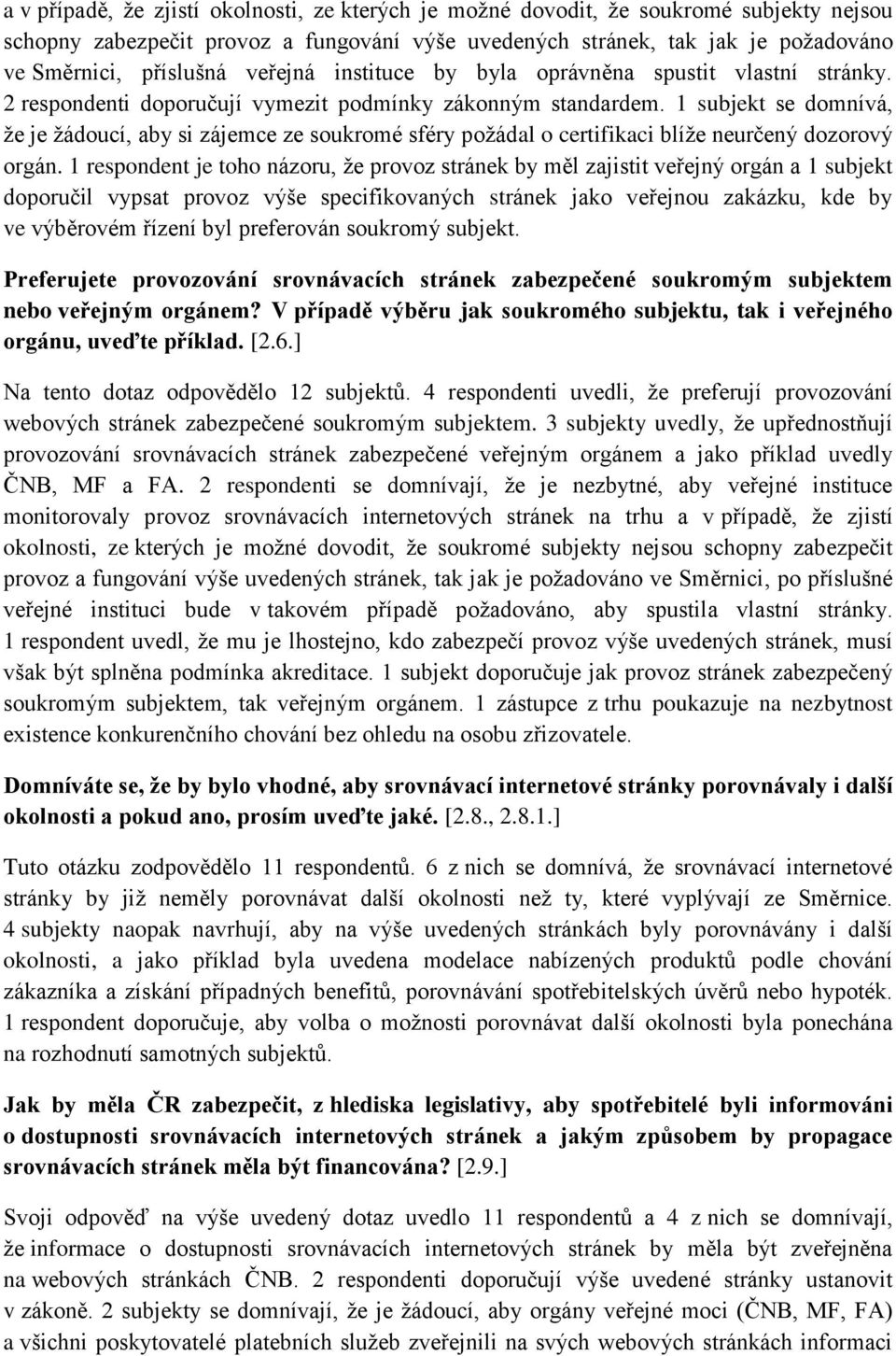 1 subjekt se domnívá, že je žádoucí, aby si zájemce ze soukromé sféry požádal o certifikaci blíže neurčený dozorový orgán.