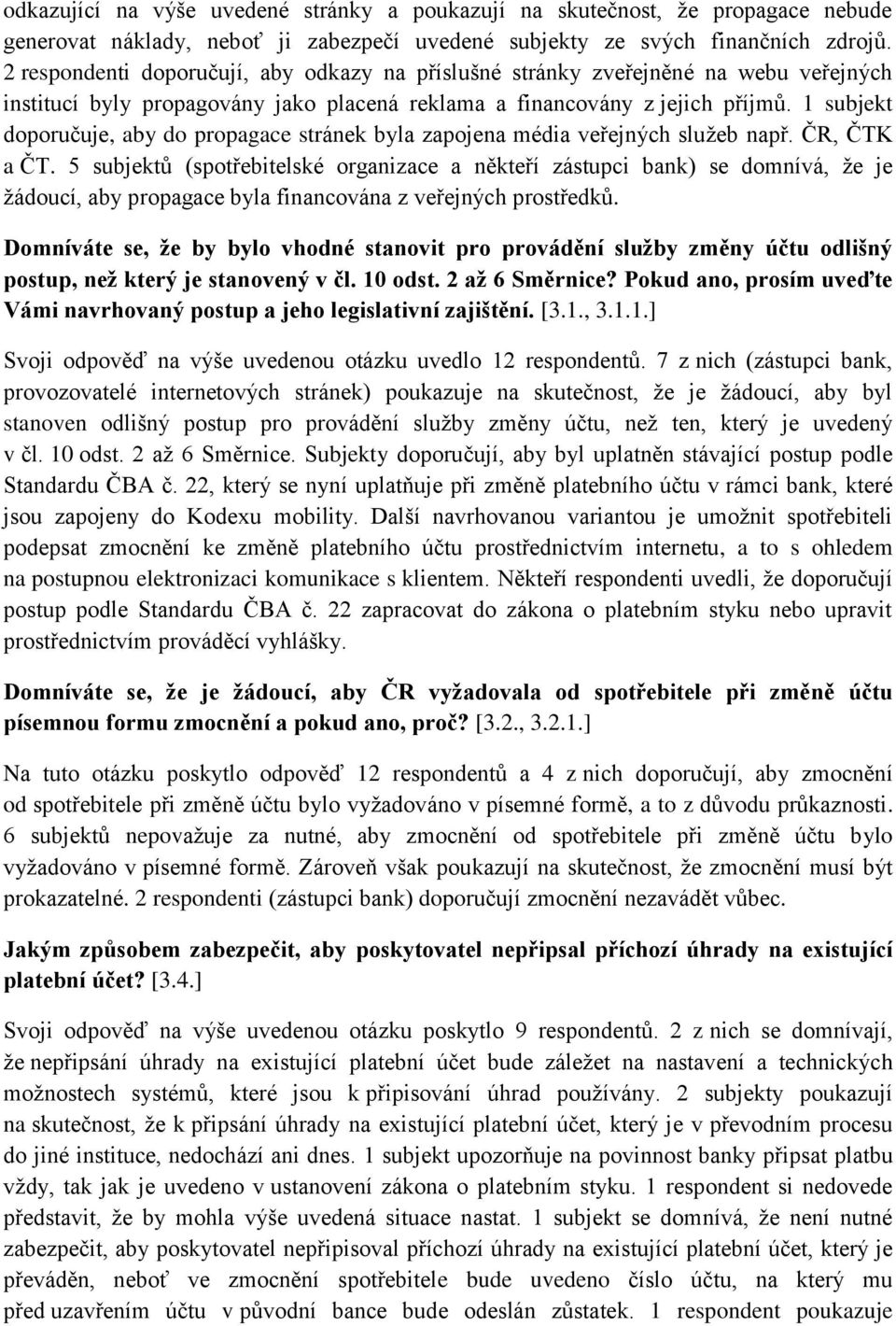 1 subjekt doporučuje, aby do propagace stránek byla zapojena média veřejných služeb např. ČR, ČTK a ČT.