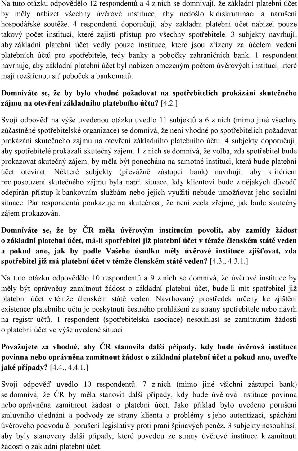 3 subjekty navrhují, aby základní platební účet vedly pouze instituce, které jsou zřízeny za účelem vedení platebních účtů pro spotřebitele, tedy banky a pobočky zahraničních bank.