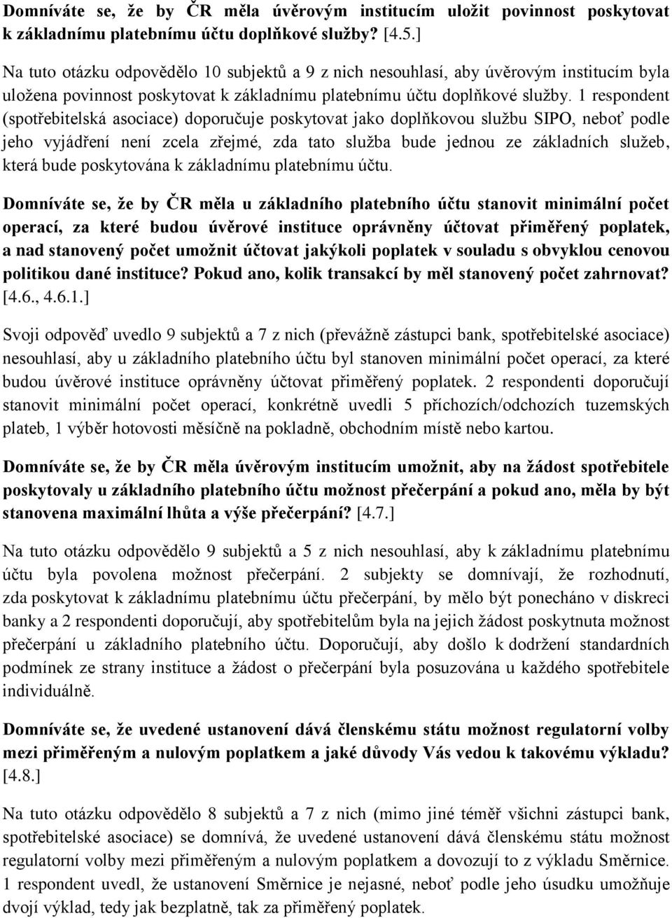 1 respondent (spotřebitelská asociace) doporučuje poskytovat jako doplňkovou službu SIPO, neboť podle jeho vyjádření není zcela zřejmé, zda tato služba bude jednou ze základních služeb, která bude